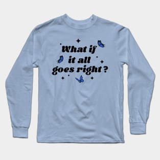 what if it all goes right? Long Sleeve T-Shirt